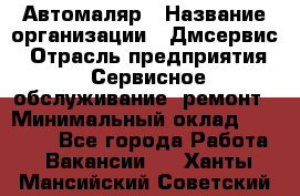 Автомаляр › Название организации ­ Дмсервис › Отрасль предприятия ­ Сервисное обслуживание, ремонт › Минимальный оклад ­ 40 000 - Все города Работа » Вакансии   . Ханты-Мансийский,Советский г.